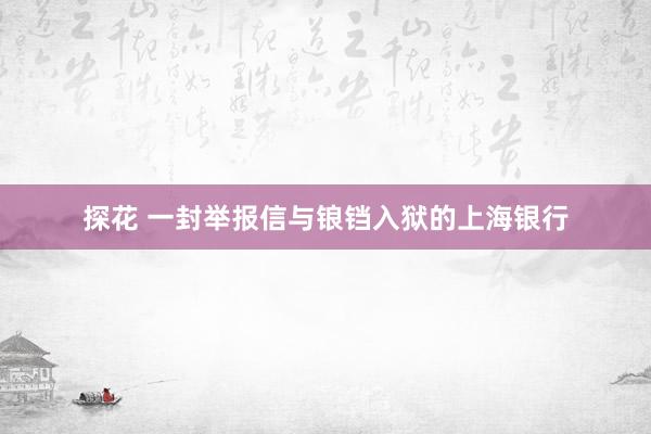 探花 一封举报信与锒铛入狱的上海银行