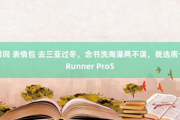 男同 表情包 去三亚过冬，念书洗海澡两不误，我选南卡Runner Pro5