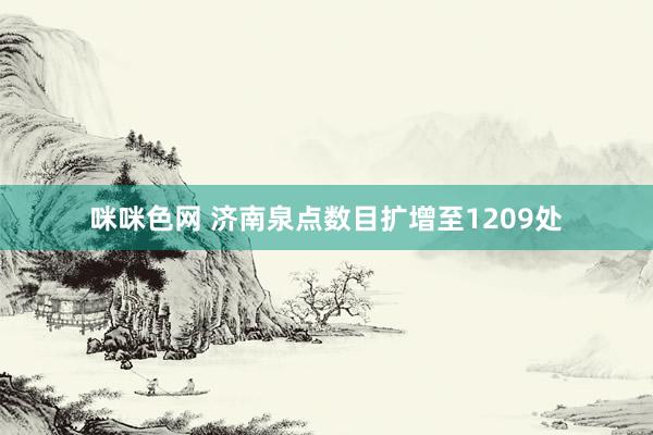 咪咪色网 济南泉点数目扩增至1209处