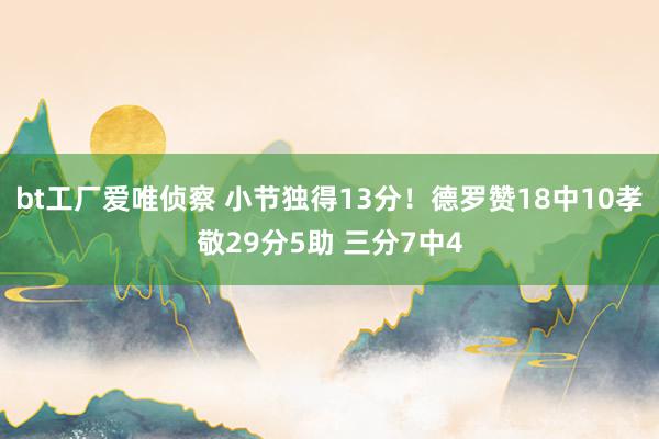 bt工厂爱唯侦察 小节独得13分！德罗赞18中10孝敬29分5助 三分7中4